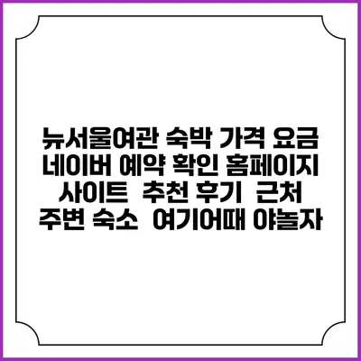 뉴서울여관 숙박 가격 요금 | 네이버 예약 확인 홈페이지 사이트 | 추천 후기 | 근처 주변 숙소 | 여기어때 야놀자