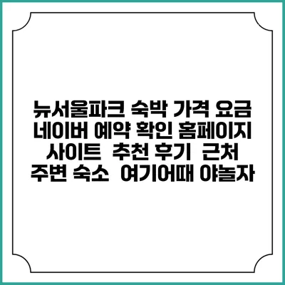 뉴서울파크 숙박 가격 요금 | 네이버 예약 확인 홈페이지 사이트 | 추천 후기 | 근처 주변 숙소 | 여기어때 야놀자