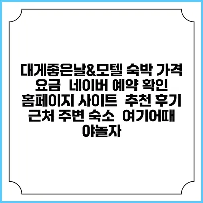 대게좋은날&모텔 숙박 가격 요금 | 네이버 예약 확인 홈페이지 사이트 | 추천 후기 | 근처 주변 숙소 | 여기어때 야놀자