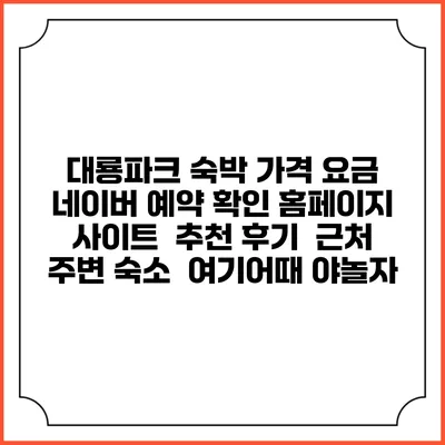 대룡파크 숙박 가격 요금 | 네이버 예약 확인 홈페이지 사이트 | 추천 후기 | 근처 주변 숙소 | 여기어때 야놀자