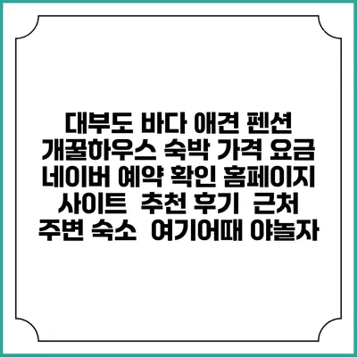 대부도 바다 애견 펜션 개꿀하우스 숙박 가격 요금 | 네이버 예약 확인 홈페이지 사이트 | 추천 후기 | 근처 주변 숙소 | 여기어때 야놀자