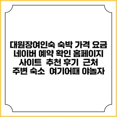 대원장여인숙 숙박 가격 요금 | 네이버 예약 확인 홈페이지 사이트 | 추천 후기 | 근처 주변 숙소 | 여기어때 야놀자