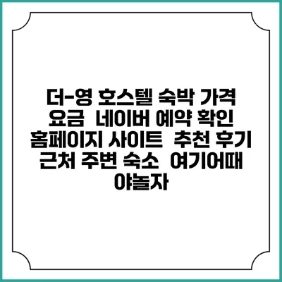 더-영 호스텔 숙박 가격 요금 | 네이버 예약 확인 홈페이지 사이트 | 추천 후기 | 근처 주변 숙소 | 여기어때 야놀자