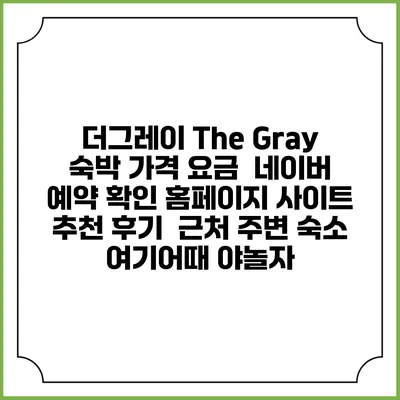 더그레이 The Gray 숙박 가격 요금 | 네이버 예약 확인 홈페이지 사이트 | 추천 후기 | 근처 주변 숙소 | 여기어때 야놀자