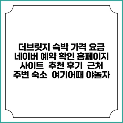 더브릿지 숙박 가격 요금 | 네이버 예약 확인 홈페이지 사이트 | 추천 후기 | 근처 주변 숙소 | 여기어때 야놀자