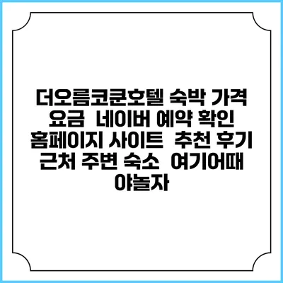 더오름코쿤호텔 숙박 가격 요금 | 네이버 예약 확인 홈페이지 사이트 | 추천 후기 | 근처 주변 숙소 | 여기어때 야놀자