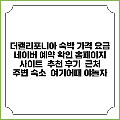 더캘리포니아 숙박 가격 요금 | 네이버 예약 확인 홈페이지 사이트 | 추천 후기 | 근처 주변 숙소 | 여기어때 야놀자