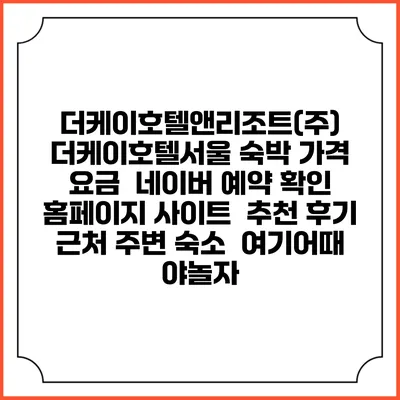 더케이호텔앤리조트(주) 더케이호텔서울 숙박 가격 요금 | 네이버 예약 확인 홈페이지 사이트 | 추천 후기 | 근처 주변 숙소 | 여기어때 야놀자