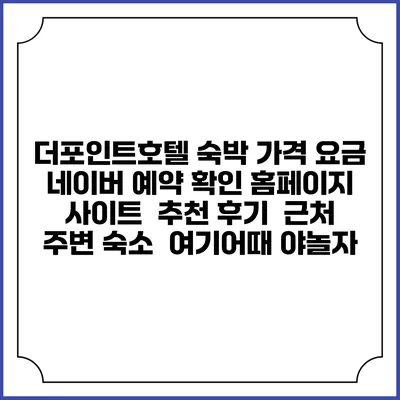 더포인트호텔 숙박 가격 요금 | 네이버 예약 확인 홈페이지 사이트 | 추천 후기 | 근처 주변 숙소 | 여기어때 야놀자