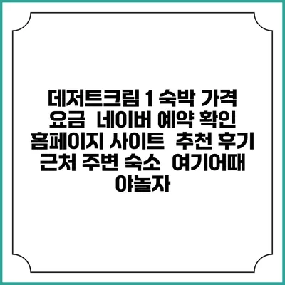 데저트크림 1 숙박 가격 요금 | 네이버 예약 확인 홈페이지 사이트 | 추천 후기 | 근처 주변 숙소 | 여기어때 야놀자