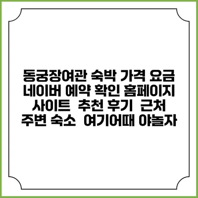 동궁장여관 숙박 가격 요금 | 네이버 예약 확인 홈페이지 사이트 | 추천 후기 | 근처 주변 숙소 | 여기어때 야놀자