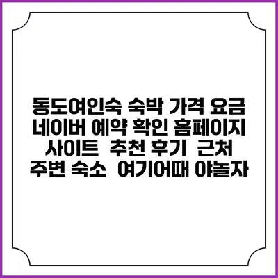동도여인숙 숙박 가격 요금 | 네이버 예약 확인 홈페이지 사이트 | 추천 후기 | 근처 주변 숙소 | 여기어때 야놀자