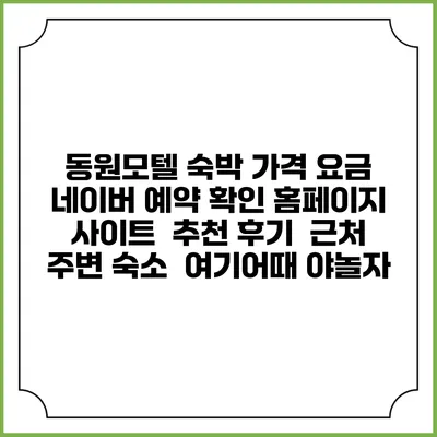 동원모텔 숙박 가격 요금 | 네이버 예약 확인 홈페이지 사이트 | 추천 후기 | 근처 주변 숙소 | 여기어때 야놀자
