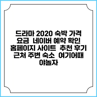 드라마 2020 숙박 가격 요금 | 네이버 예약 확인 홈페이지 사이트 | 추천 후기 | 근처 주변 숙소 | 여기어때 야놀자
