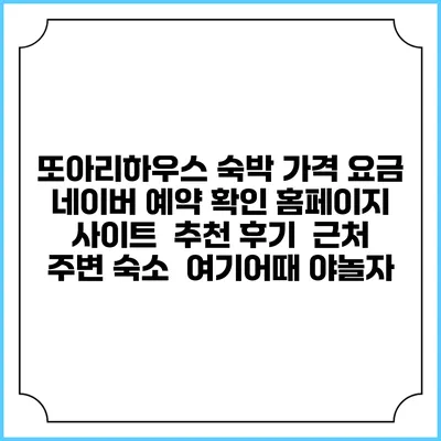 또아리하우스 숙박 가격 요금 | 네이버 예약 확인 홈페이지 사이트 | 추천 후기 | 근처 주변 숙소 | 여기어때 야놀자