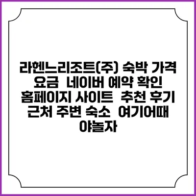 라헨느리조트(주) 숙박 가격 요금 | 네이버 예약 확인 홈페이지 사이트 | 추천 후기 | 근처 주변 숙소 | 여기어때 야놀자