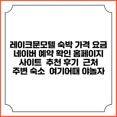 레이크문모텔 숙박 가격 요금 | 네이버 예약 확인 홈페이지 사이트 | 추천 후기 | 근처 주변 숙소 | 여기어때 야놀자