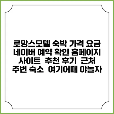 로망스모텔 숙박 가격 요금 | 네이버 예약 확인 홈페이지 사이트 | 추천 후기 | 근처 주변 숙소 | 여기어때 야놀자