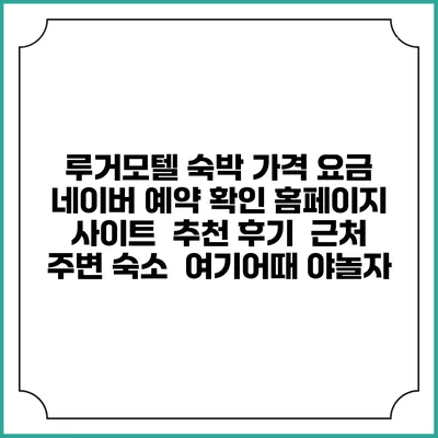 루거모텔 숙박 가격 요금 | 네이버 예약 확인 홈페이지 사이트 | 추천 후기 | 근처 주변 숙소 | 여기어때 야놀자