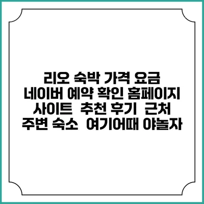 리오 숙박 가격 요금 | 네이버 예약 확인 홈페이지 사이트 | 추천 후기 | 근처 주변 숙소 | 여기어때 야놀자