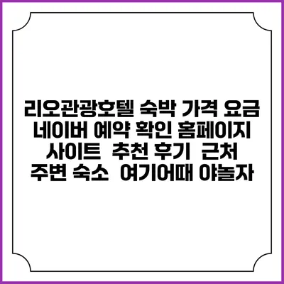 리오관광호텔 숙박 가격 요금 | 네이버 예약 확인 홈페이지 사이트 | 추천 후기 | 근처 주변 숙소 | 여기어때 야놀자