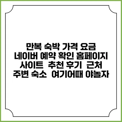 만복 숙박 가격 요금 | 네이버 예약 확인 홈페이지 사이트 | 추천 후기 | 근처 주변 숙소 | 여기어때 야놀자