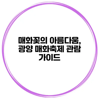 매화꽃의 아름다움, 광양 매화축제 관람 가이드