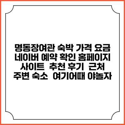 명동장여관 숙박 가격 요금 | 네이버 예약 확인 홈페이지 사이트 | 추천 후기 | 근처 주변 숙소 | 여기어때 야놀자