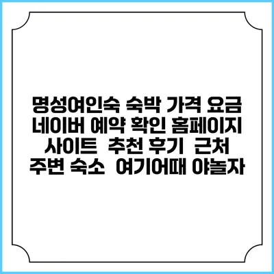명성여인숙 숙박 가격 요금 | 네이버 예약 확인 홈페이지 사이트 | 추천 후기 | 근처 주변 숙소 | 여기어때 야놀자