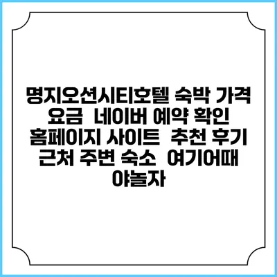 명지오션시티호텔 숙박 가격 요금 | 네이버 예약 확인 홈페이지 사이트 | 추천 후기 | 근처 주변 숙소 | 여기어때 야놀자