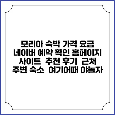 모리아 숙박 가격 요금 | 네이버 예약 확인 홈페이지 사이트 | 추천 후기 | 근처 주변 숙소 | 여기어때 야놀자