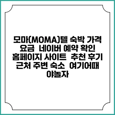 모마(MOMA)텔 숙박 가격 요금 | 네이버 예약 확인 홈페이지 사이트 | 추천 후기 | 근처 주변 숙소 | 여기어때 야놀자