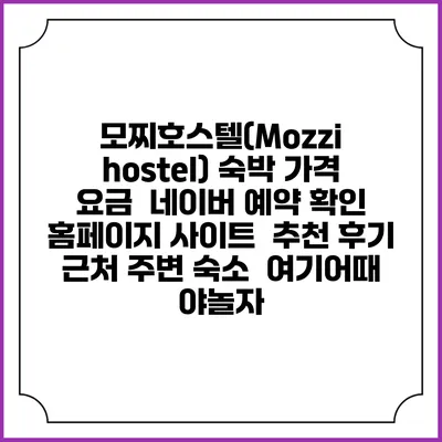 모찌호스텔(Mozzi hostel) 숙박 가격 요금 | 네이버 예약 확인 홈페이지 사이트 | 추천 후기 | 근처 주변 숙소 | 여기어때 야놀자