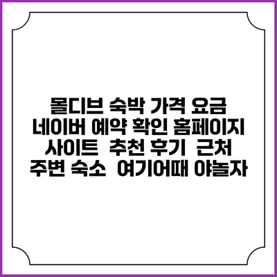 몰디브 숙박 가격 요금 | 네이버 예약 확인 홈페이지 사이트 | 추천 후기 | 근처 주변 숙소 | 여기어때 야놀자