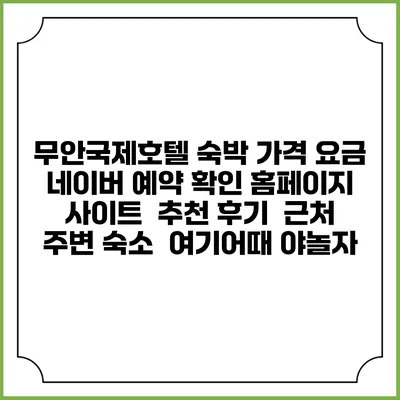 무안국제호텔 숙박 가격 요금 | 네이버 예약 확인 홈페이지 사이트 | 추천 후기 | 근처 주변 숙소 | 여기어때 야놀자