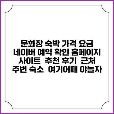 문화장 숙박 가격 요금 | 네이버 예약 확인 홈페이지 사이트 | 추천 후기 | 근처 주변 숙소 | 여기어때 야놀자