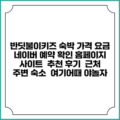 반딧불이키즈 숙박 가격 요금 | 네이버 예약 확인 홈페이지 사이트 | 추천 후기 | 근처 주변 숙소 | 여기어때 야놀자
