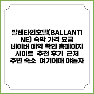 발렌타인호텔(BALLANTINE) 숙박 가격 요금 | 네이버 예약 확인 홈페이지 사이트 | 추천 후기 | 근처 주변 숙소 | 여기어때 야놀자
