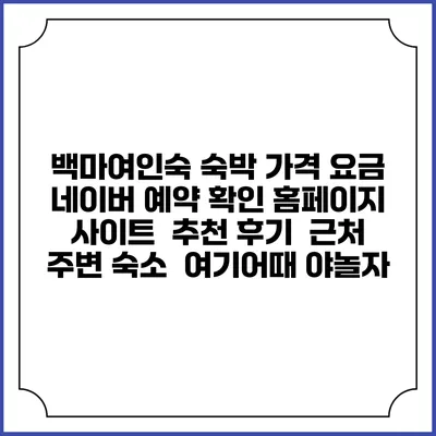 백마여인숙 숙박 가격 요금 | 네이버 예약 확인 홈페이지 사이트 | 추천 후기 | 근처 주변 숙소 | 여기어때 야놀자