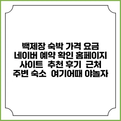 백제장 숙박 가격 요금 | 네이버 예약 확인 홈페이지 사이트 | 추천 후기 | 근처 주변 숙소 | 여기어때 야놀자