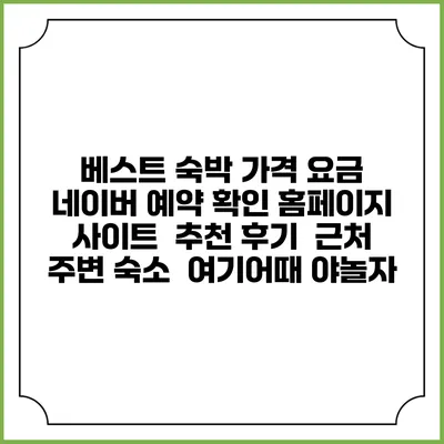 베스트 숙박 가격 요금 | 네이버 예약 확인 홈페이지 사이트 | 추천 후기 | 근처 주변 숙소 | 여기어때 야놀자