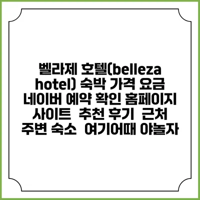 벨라제 호텔(belleza hotel) 숙박 가격 요금 | 네이버 예약 확인 홈페이지 사이트 | 추천 후기 | 근처 주변 숙소 | 여기어때 야놀자