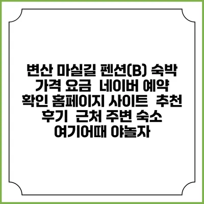 변산 마실길 펜션(B) 숙박 가격 요금 | 네이버 예약 확인 홈페이지 사이트 | 추천 후기 | 근처 주변 숙소 | 여기어때 야놀자