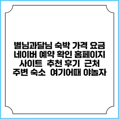별님과달님 숙박 가격 요금 | 네이버 예약 확인 홈페이지 사이트 | 추천 후기 | 근처 주변 숙소 | 여기어때 야놀자