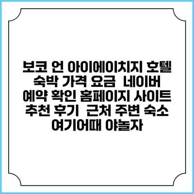 보코 언 아이에이치지 호텔 숙박 가격 요금 | 네이버 예약 확인 홈페이지 사이트 | 추천 후기 | 근처 주변 숙소 | 여기어때 야놀자