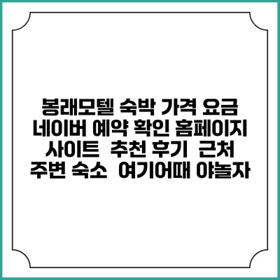봉래모텔 숙박 가격 요금 | 네이버 예약 확인 홈페이지 사이트 | 추천 후기 | 근처 주변 숙소 | 여기어때 야놀자