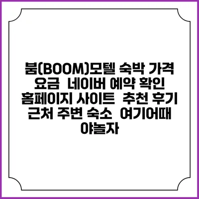 붐(BOOM)모텔 숙박 가격 요금 | 네이버 예약 확인 홈페이지 사이트 | 추천 후기 | 근처 주변 숙소 | 여기어때 야놀자