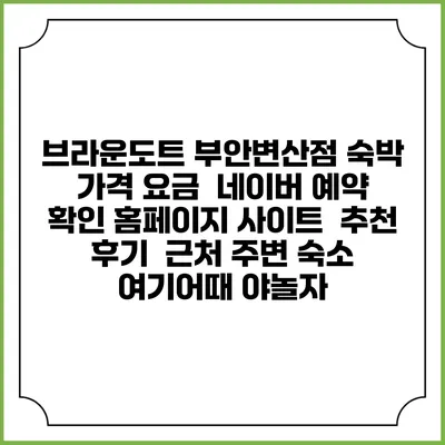 브라운도트 부안변산점 숙박 가격 요금 | 네이버 예약 확인 홈페이지 사이트 | 추천 후기 | 근처 주변 숙소 | 여기어때 야놀자