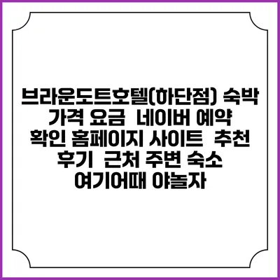 브라운도트호텔(하단점) 숙박 가격 요금 | 네이버 예약 확인 홈페이지 사이트 | 추천 후기 | 근처 주변 숙소 | 여기어때 야놀자