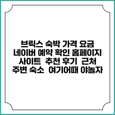 브릭스 숙박 가격 요금 | 네이버 예약 확인 홈페이지 사이트 | 추천 후기 | 근처 주변 숙소 | 여기어때 야놀자